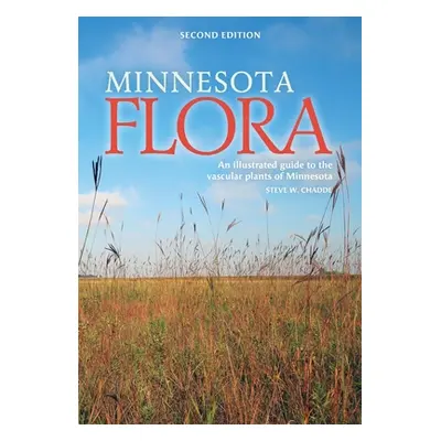 "Minnesota Flora: An Illustrated Guide to the Vascular Plants of Minnesota" - "" ("Chadde Steve 