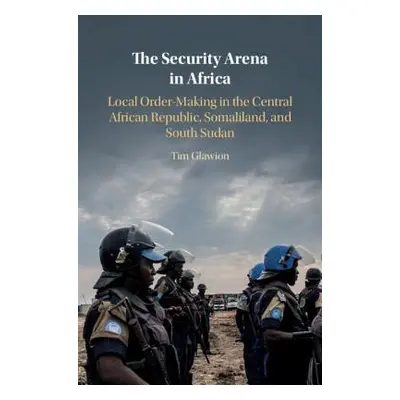 "The Security Arena in Africa: Local Order-Making in the Central African Republic, Somaliland, a