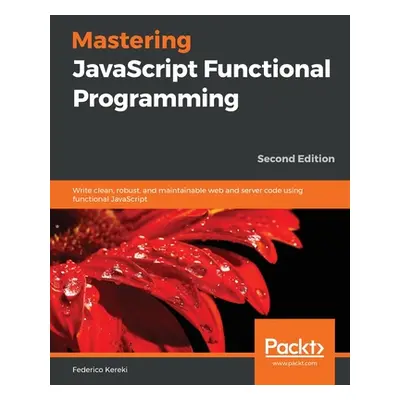 "Mastering JavaScript Functional Programming." - "" ("Kereki Federico")