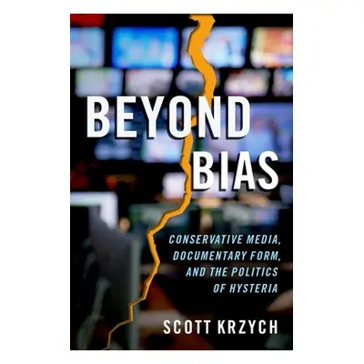 "Beyond Bias: Conservative Media, Documentary Form, and the Politics of Hysteria" - "" ("Krzych 