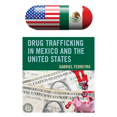 "Drug Trafficking in Mexico and the United States" - "" ("Ferreyra Gabriel")