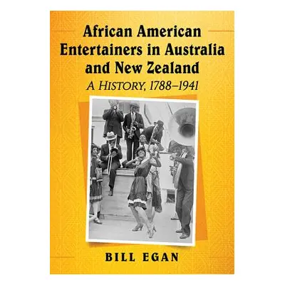 "African American Entertainers in Australia and New Zealand: A History, 1788-1941" - "" ("Egan B