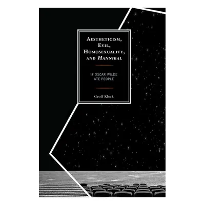 "Aestheticism, Evil, Homosexuality, and Hannibal: If Oscar Wilde Ate People" - "" ("Klock Geoff"