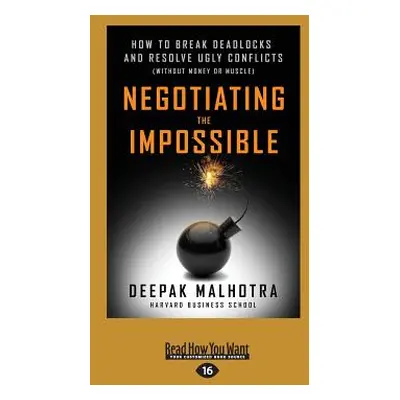 "Negotiating the Impossible: How to Break Deadlocks and Resolve Ugly Conflicts (without Money or