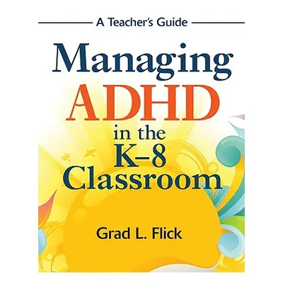 "Managing ADHD in the K-8 Classroom: A Teacher′s Guide" - "" ("Flick Grad L.")