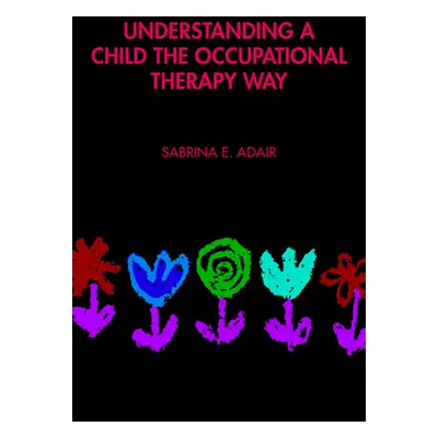 "Understanding a Child the Occupational Therapy Way: Recognizing and Communicating the Unique Po