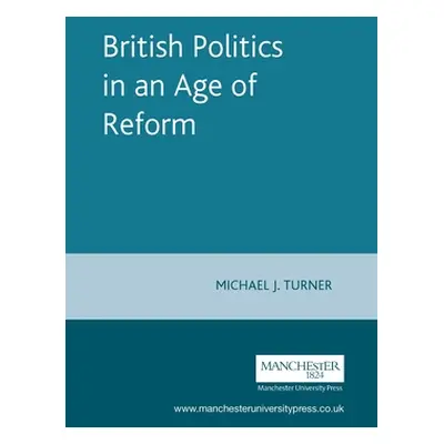 "British Politics in an Age of Reform" - "" ("Turner Michael J.")