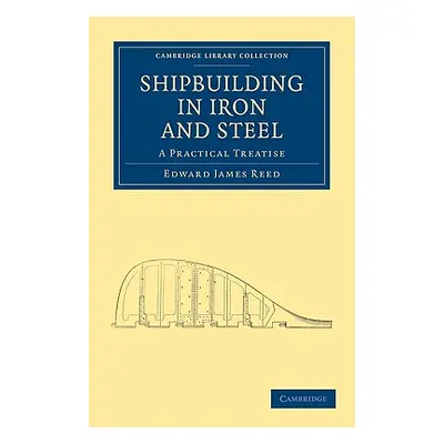 "Shipbuilding in Iron and Steel: A Practical Treatise" - "" ("Reed Edward James")