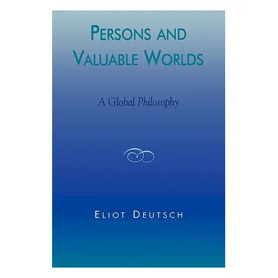 "Persons and Valuable Worlds: A Global Philosophy" - "" ("Deutsch Eliot")