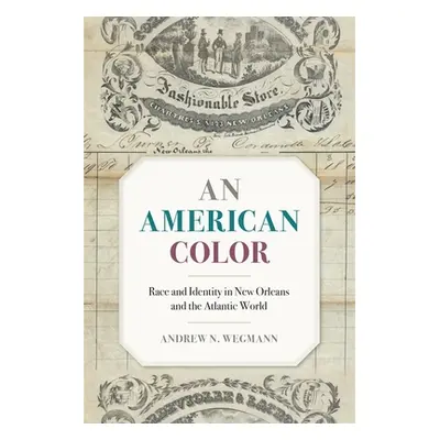 "American Color: Race and Identity in New Orleans and the Atlantic World" - "" ("Wegmann Andrew 