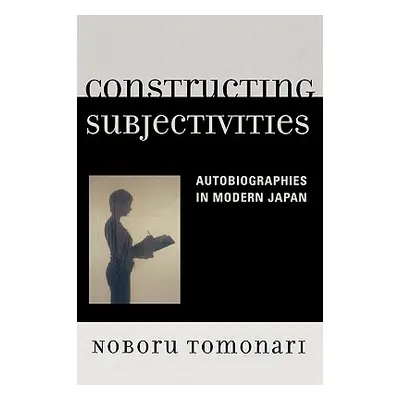 "Constructing Subjectivities: Autobiographies in Modern Japan" - "" ("Tomonari Noboru")