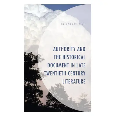 "Authority and the Historical Document in Late Twentieth-Century Literature" - "" ("Rich Elizabe