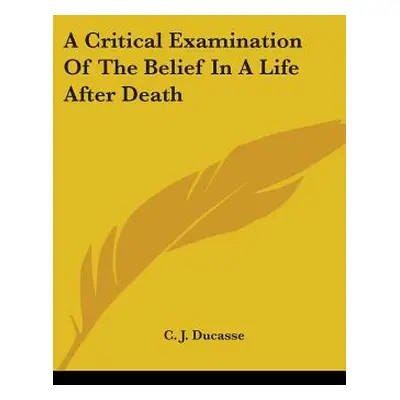 "A Critical Examination Of The Belief In A Life After Death" - "" ("Ducasse C. J.")