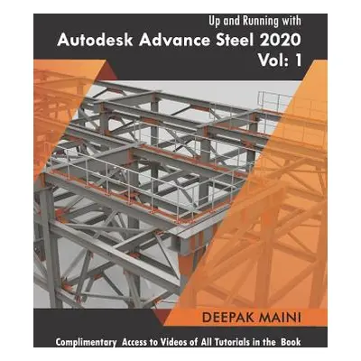 "Up and Running with Autodesk Advance Steel 2020: Volume 1" - "" ("Maini Deepak")