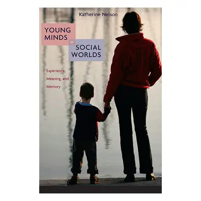 "Young Minds in Social Worlds: Experience, Meaning, and Memory" - "" ("Nelson Katherine")