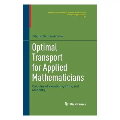 "Optimal Transport for Applied Mathematicians: Calculus of Variations, Pdes, and Modeling" - "" 