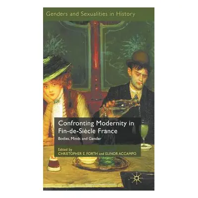 "Confronting Modernity in Fin-De-Sicle France: Bodies, Minds and Gender" - "" ("Forth C.")