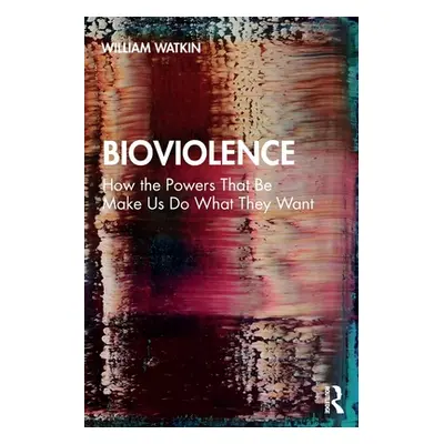 "Bioviolence: How the Powers That Be Make Us Do What They Want" - "" ("Watkin William")