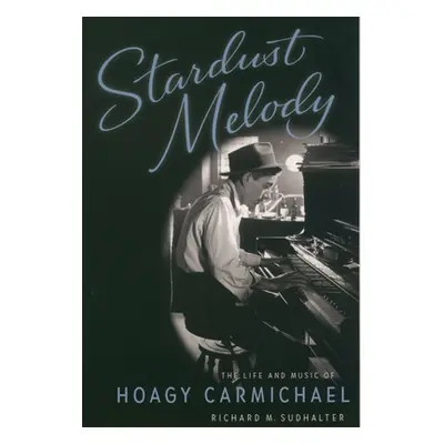 "Stardust Melody: The Life and Music of Hoagy Carmichael" - "" ("Sudhalter Richard M.")