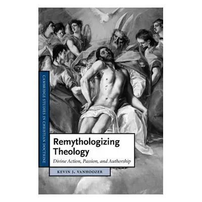 "Remythologizing Theology: Divine Action, Passion, and Authorship" - "" ("Vanhoozer Kevin J.")