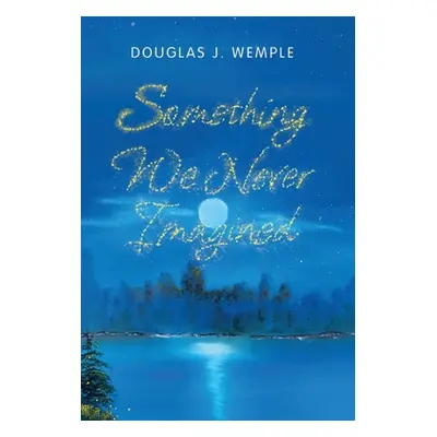 "Something We Never Imagined" - "" ("Wemple Douglas J.")