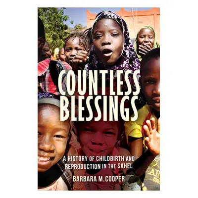 "Countless Blessings: A History of Childbirth and Reproduction in the Sahel" - "" ("Cooper Barba