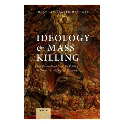 "Ideology and Mass Killing: The Radicalized Security Politics of Genocides and Deadly Atrocities