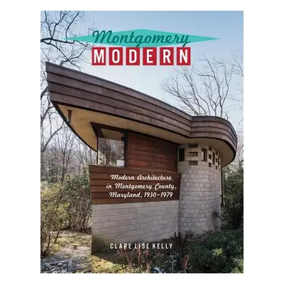 "Montgomery Modern: Modern Architecture in Montgomery County, Maryland, 1930-1979" - "" ("Kelly 