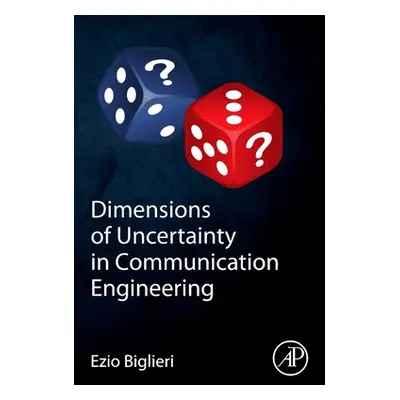 "Dimensions of Uncertainty in Communication Engineering" - "" ("Biglieri Ezio")