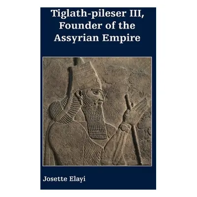 "Tiglath-pileser III, Founder of the Assyrian Empire" - "" ("Elayi Josette")