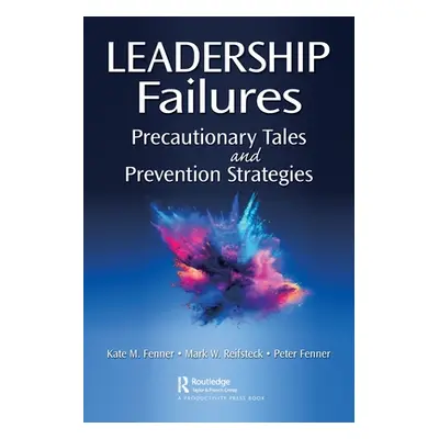 "Leadership Failures: Precautionary Tales and Prevention Strategies" - "" ("Fenner Kate M.")