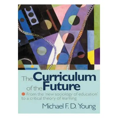 "Curriculum of the Future" - "From the 'New Sociology of Education' to a Critical Theory of Lear