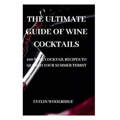 "The Ultimate Guide of Wine Cocktails" - "" ("Evelin Woolridge")