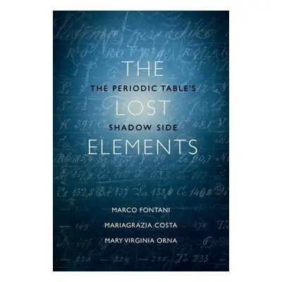 "The Lost Elements: The Periodic Table's Shadow Side" - "" ("Fontani Marco")