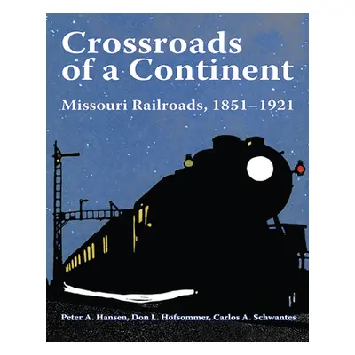 "Crossroads of a Continent: Missouri Railroads, 1851-1921" - "" ("Hansen Peter A.")