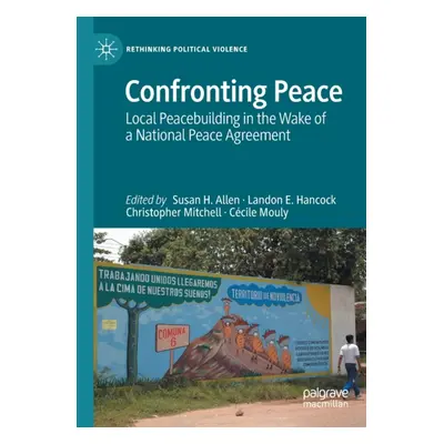 "Confronting Peace: Local Peacebuilding in the Wake of a National Peace Agreement" - "" ("Allen 