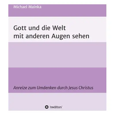 "Gott und die Welt mit anderen Augen sehen: Anreize zum Umdenken durch Jesus Christus" - "" ("Ma