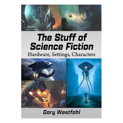 "The Stuff of Science Fiction: Hardware, Settings, Characters" - "" ("Westfahl Gary")