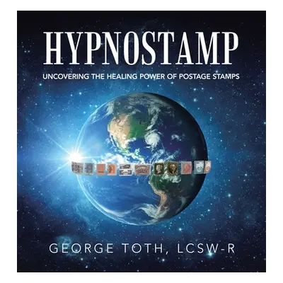 "Hypnostamp: Uncovering the Healing Power of Postage Stamps" - "" ("Toth Lcsw-R George")