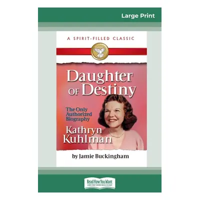 "Daughter of Destiny: The Authorized Biography of Kathryn Kuhlman (16pt Large Print Edition)" - 