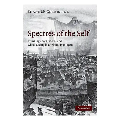 "Spectres of the Self: Thinking about Ghosts and Ghost-Seeing in England, 1750-1920" - "" ("McCo