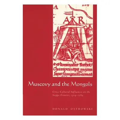 "Muscovy and the Mongols: Cross-Cultural Influences on the Steppe Frontier, 1304-1589" - "" ("Os