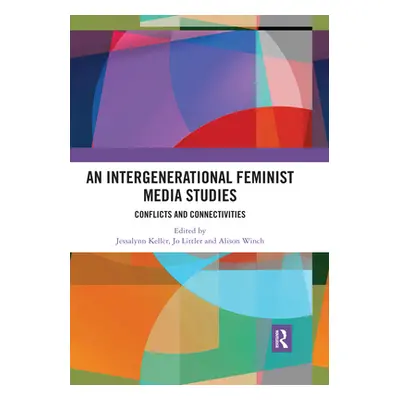 "An Intergenerational Feminist Media Studies: Conflicts and Connectivities" - "" ("Keller Jessal