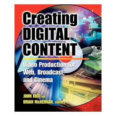 "Creating Digital Content: A Video Production Guide for Web, Broadcast, and Cinema" - "" ("Rice 