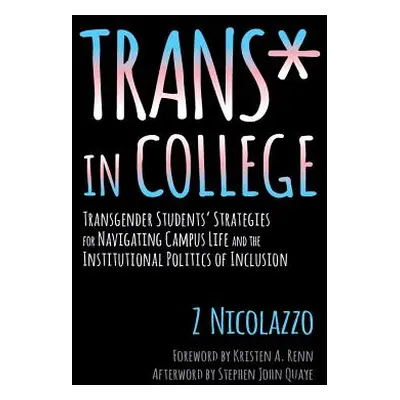 "Trans* in College: Transgender Students' Strategies for Navigating Campus Life and the Institut