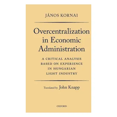 "Overcentralization in Economic Administration: A Critical Analysis Based on Experience in Hunga