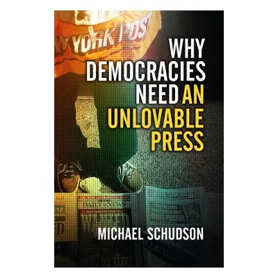 "Why Democracies Need an Unlovable Press" - "" ("Schudson Michael")