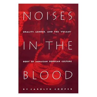 "Noises in the Blood: Orality, Gender, and Thevulgar Body of Jamaican Popular Culture" - "" ("Co