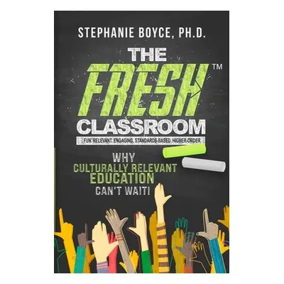 "The FRESH Classroom: Why Culturally Relevant Education Can't Wait!" - "" ("Boyce Stephanie")