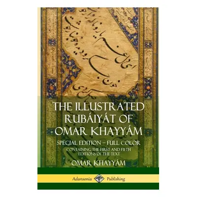 "The Illustrated Rubiyt of Omar Khayym: Special Edition - Full Color, Containing the First and F